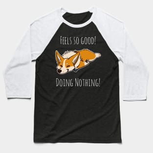 Feels so good doing nothing funny gift for people who love Corgis and Hate work Baseball T-Shirt